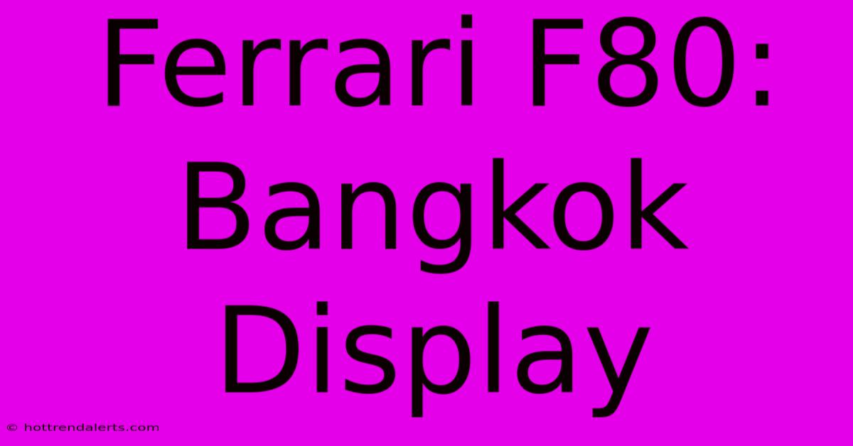 Ferrari F80: Bangkok Display