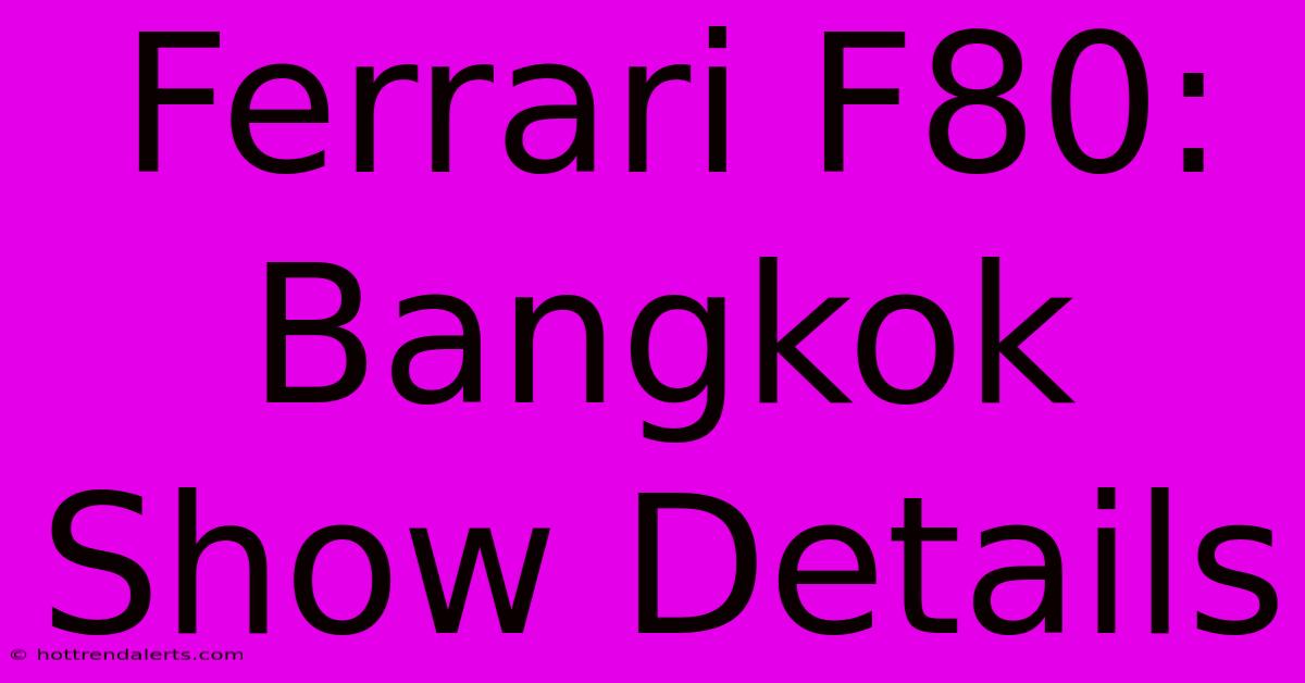 Ferrari F80: Bangkok Show Details