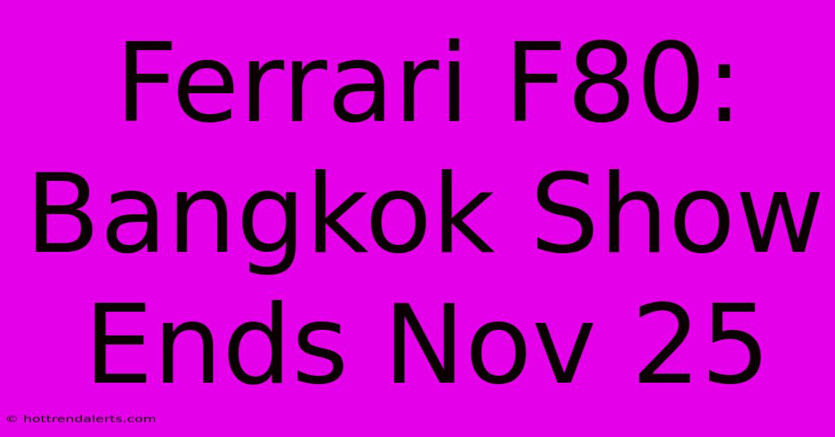 Ferrari F80: Bangkok Show Ends Nov 25