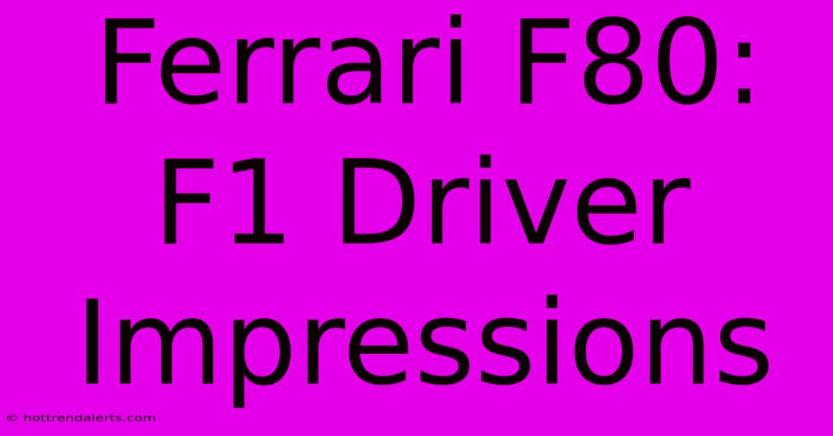 Ferrari F80: F1 Driver Impressions