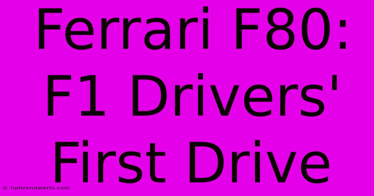 Ferrari F80: F1 Drivers' First Drive