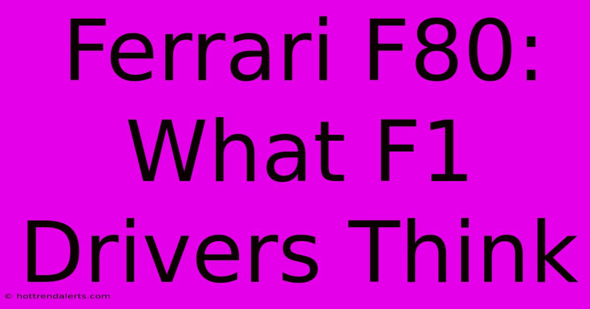 Ferrari F80: What F1 Drivers Think