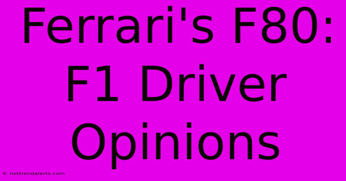 Ferrari's F80: F1 Driver Opinions