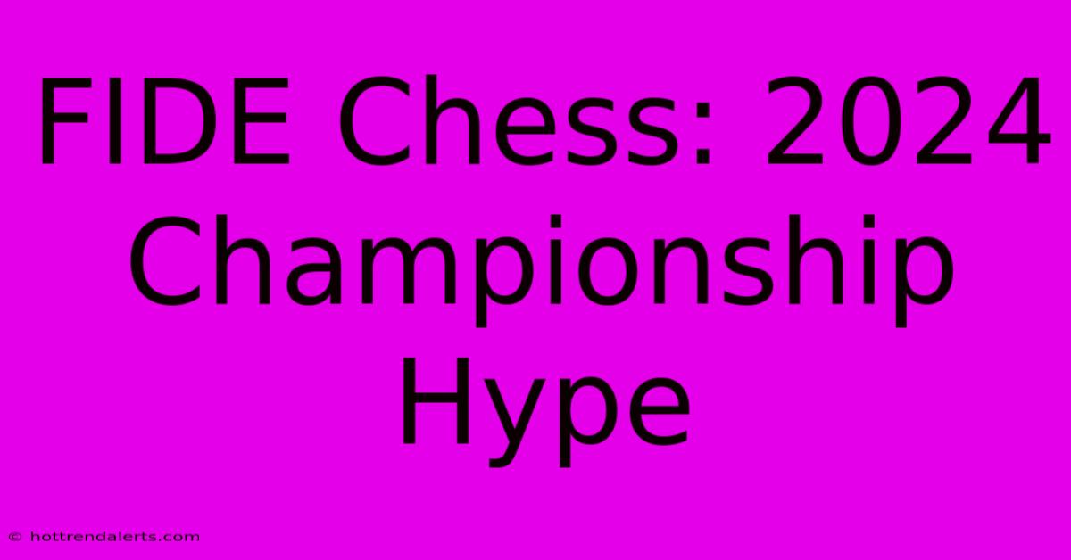 FIDE Chess: 2024 Championship Hype