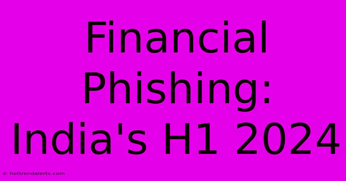 Financial Phishing: India's H1 2024