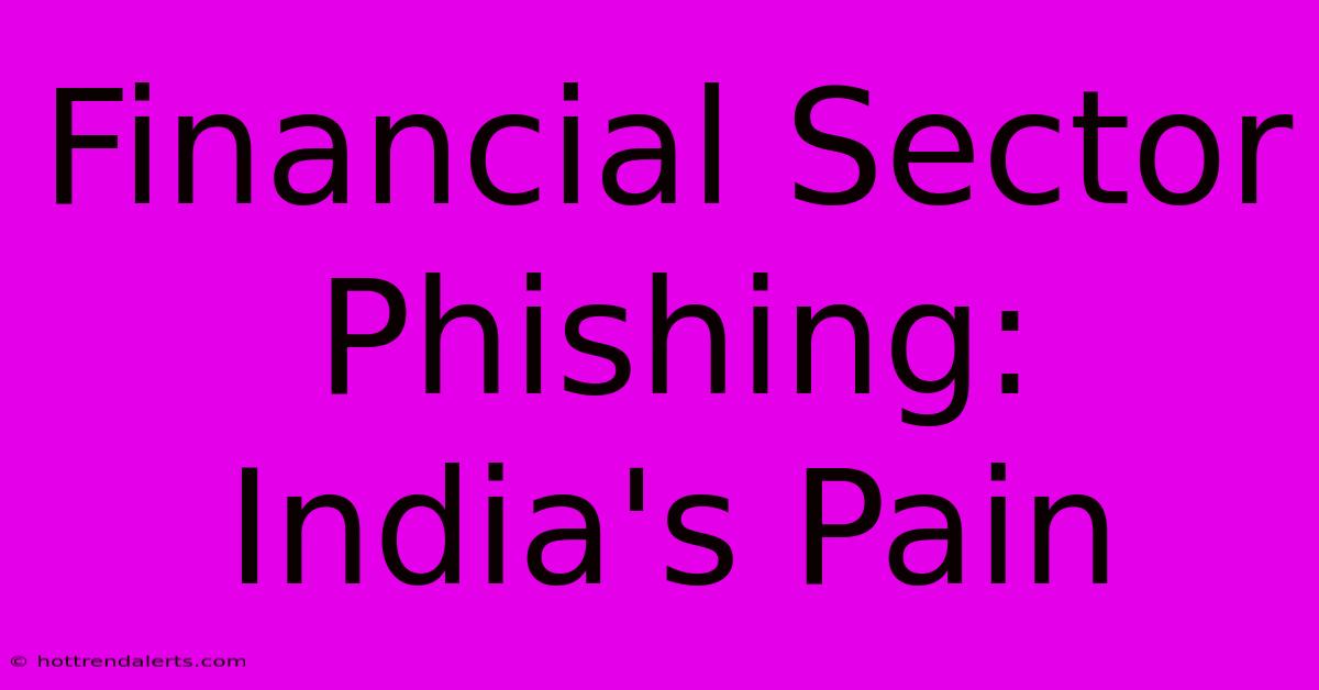 Financial Sector Phishing: India's Pain