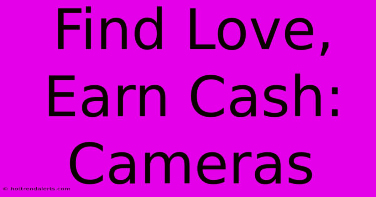 Find Love, Earn Cash: Cameras