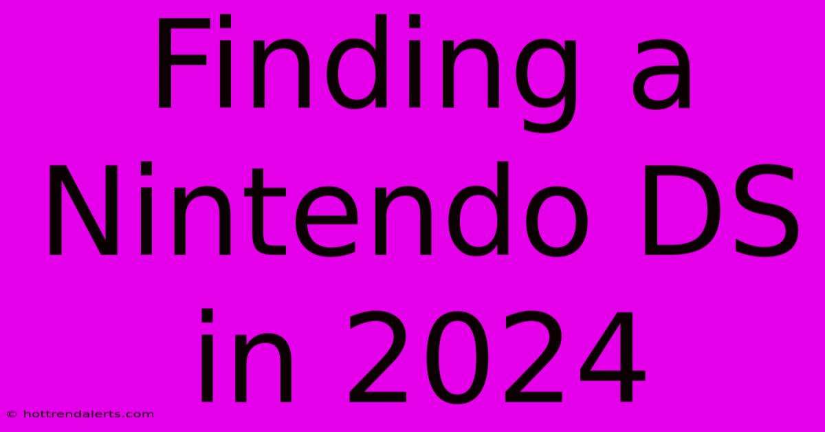 Finding A Nintendo DS In 2024