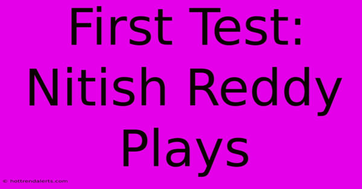 First Test: Nitish Reddy Plays