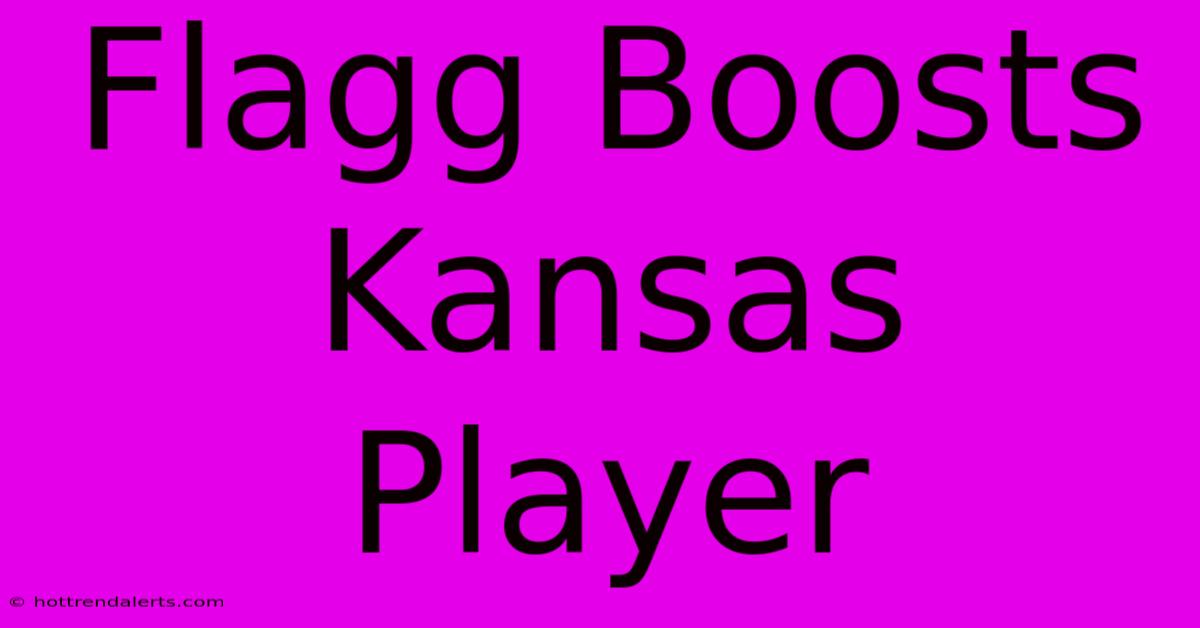 Flagg Boosts Kansas Player