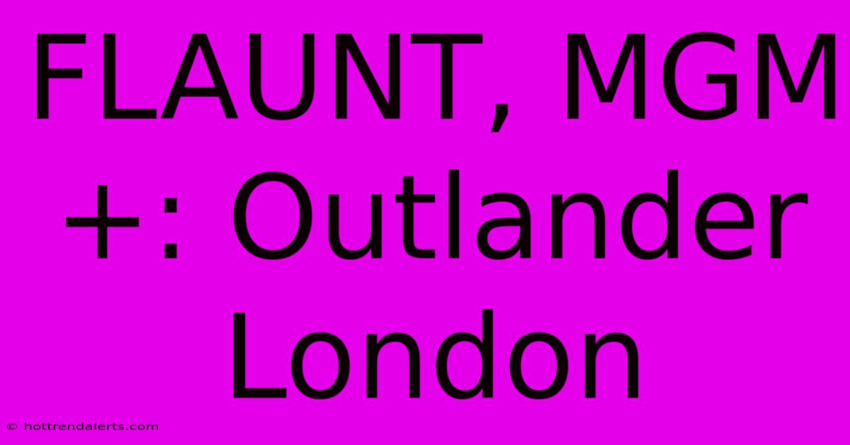 FLAUNT, MGM+: Outlander London