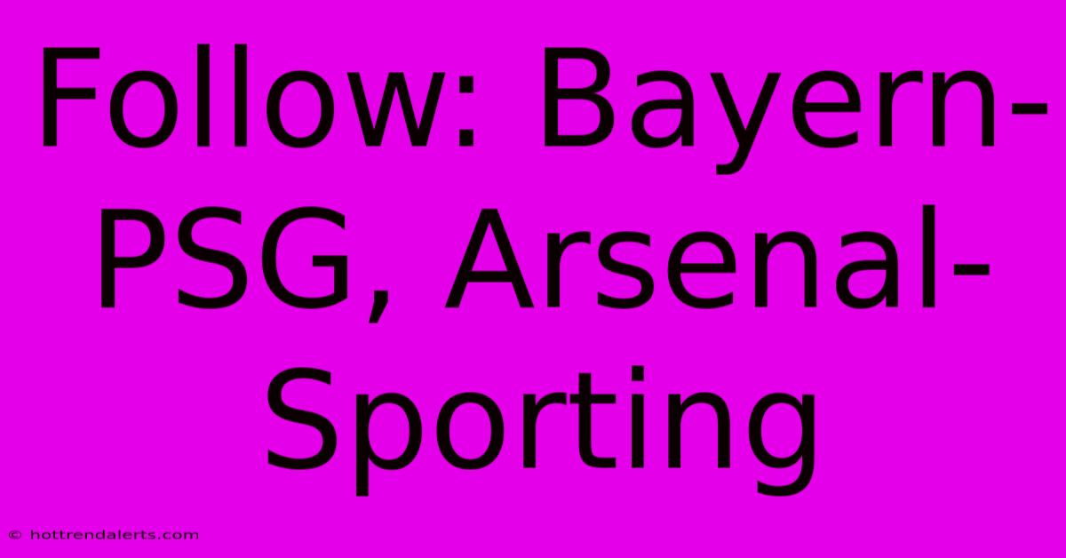 Follow: Bayern-PSG, Arsenal-Sporting