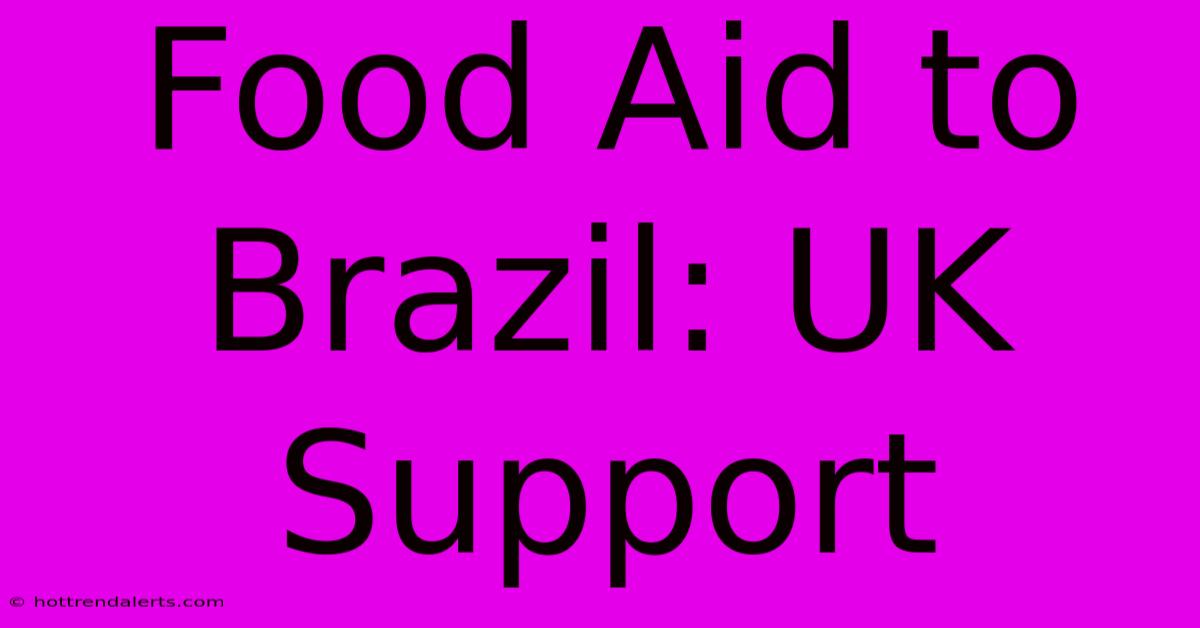 Food Aid To Brazil: UK Support