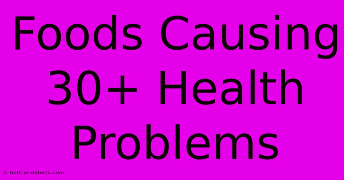 Foods Causing 30+ Health Problems