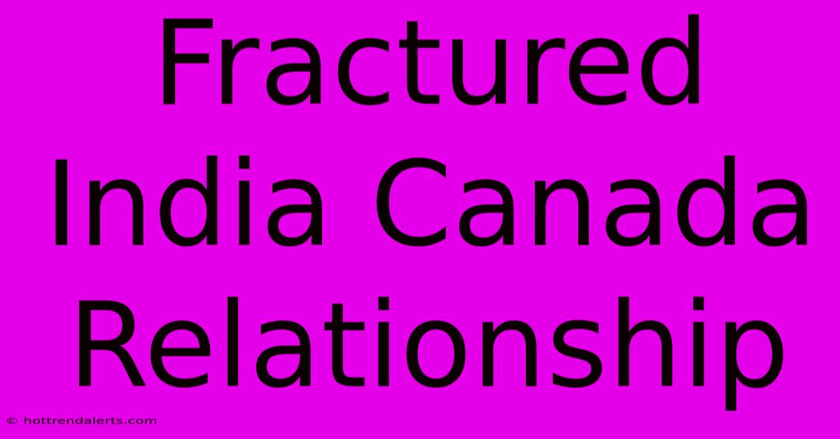 Fractured India Canada Relationship