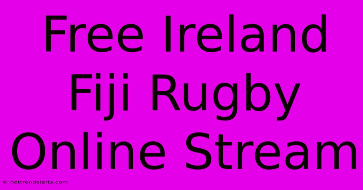 Free Ireland Fiji Rugby Online Stream