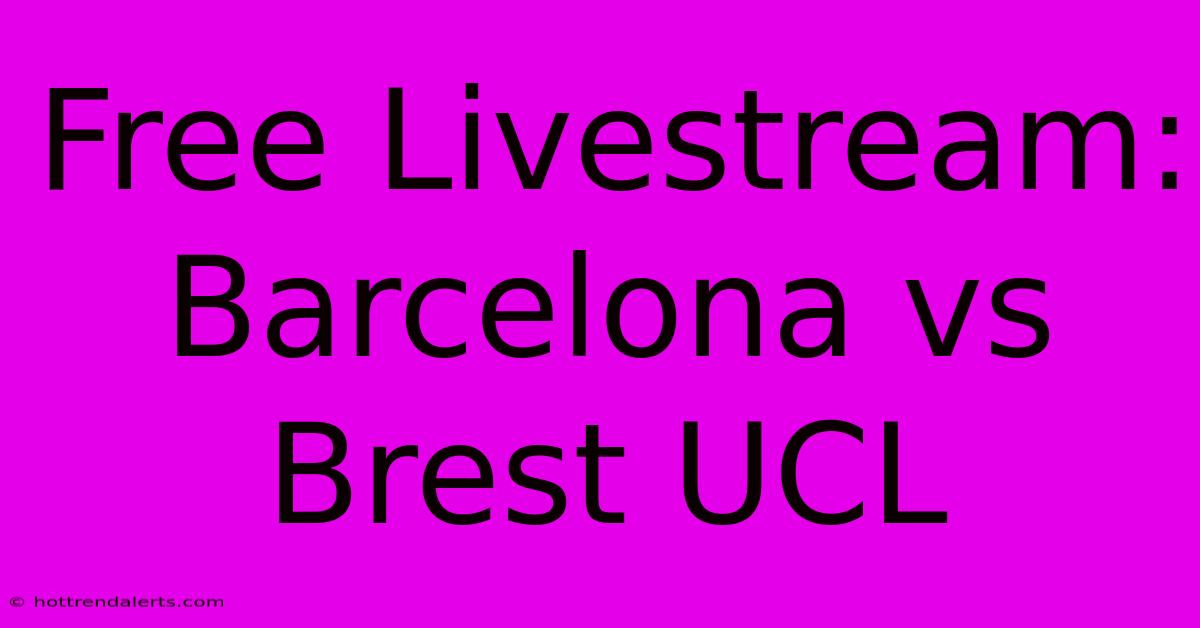 Free Livestream: Barcelona Vs Brest UCL