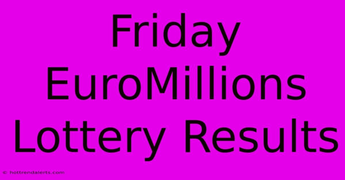 Friday EuroMillions Lottery Results