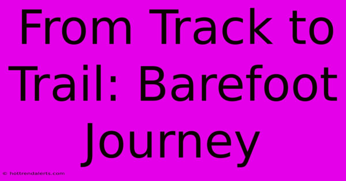 From Track To Trail: Barefoot Journey