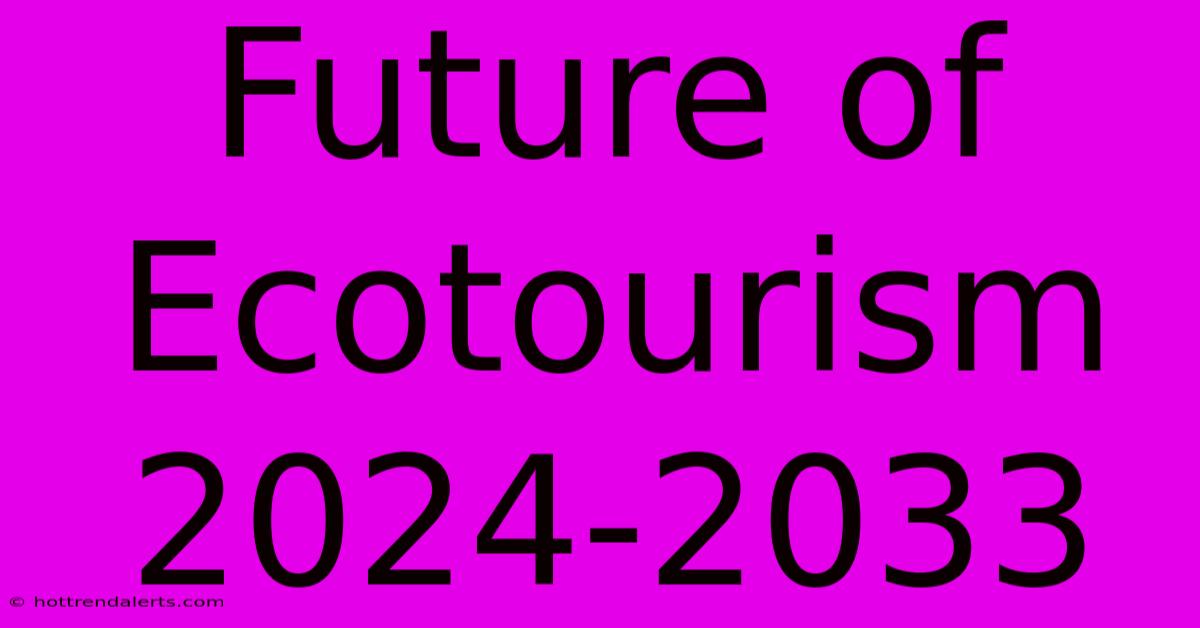 Future Of Ecotourism 2024-2033