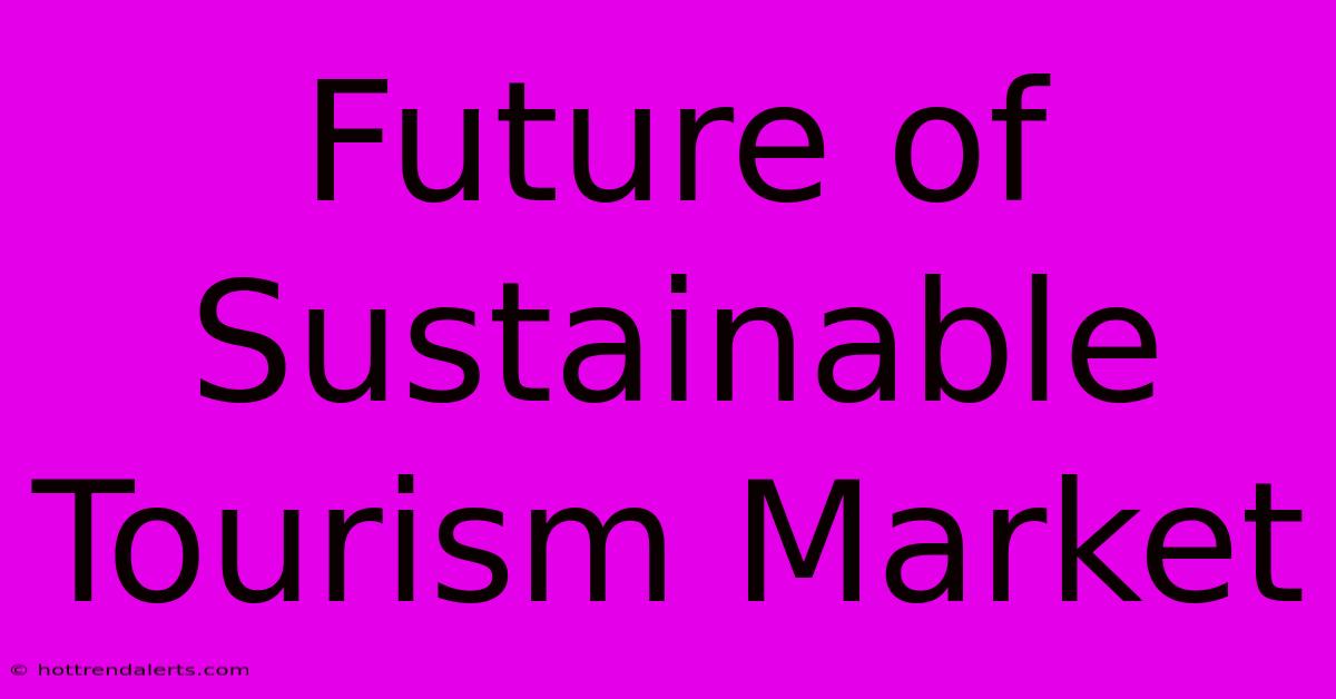 Future Of Sustainable Tourism Market