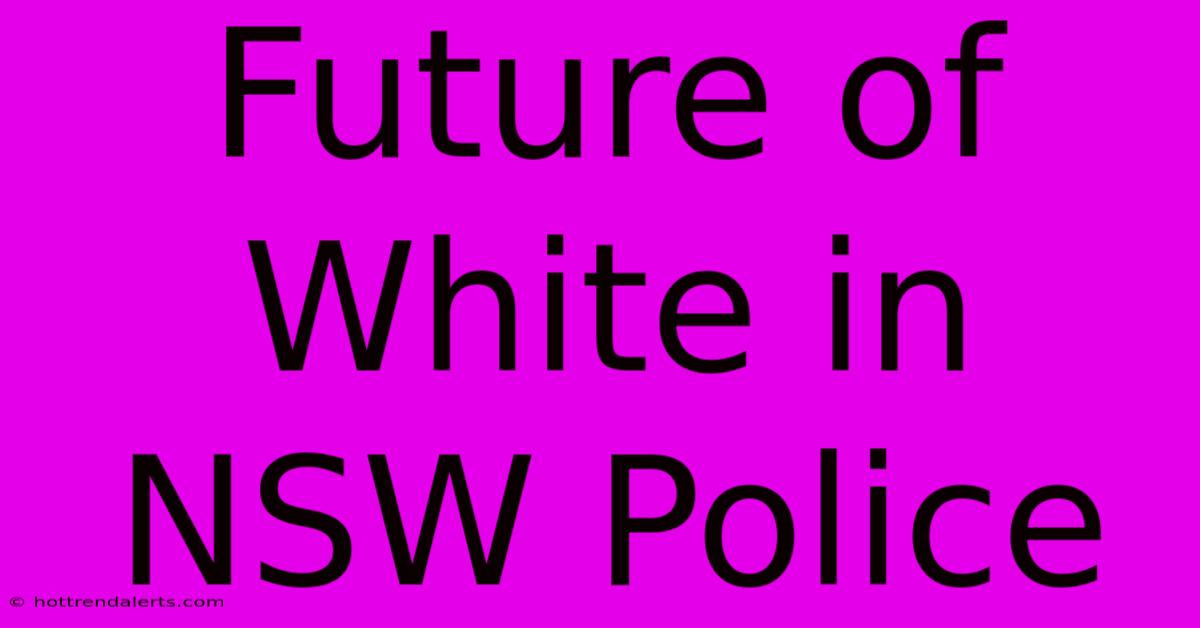 Future Of White In NSW Police