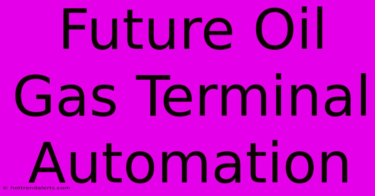 Future Oil Gas Terminal Automation