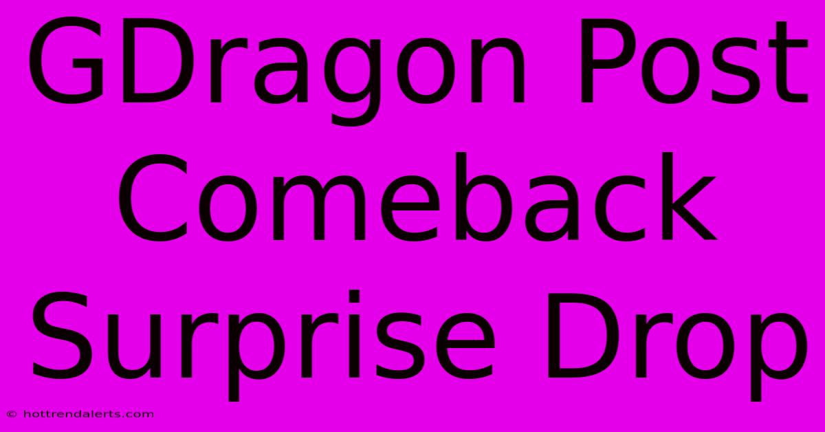 GDragon Post Comeback Surprise Drop