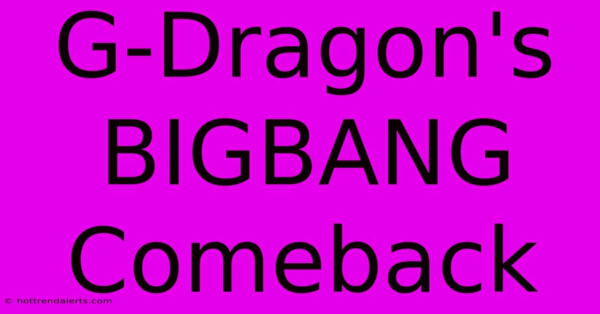 G-Dragon's BIGBANG Comeback