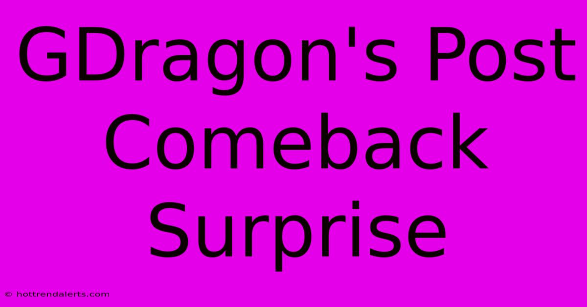 GDragon's Post Comeback Surprise