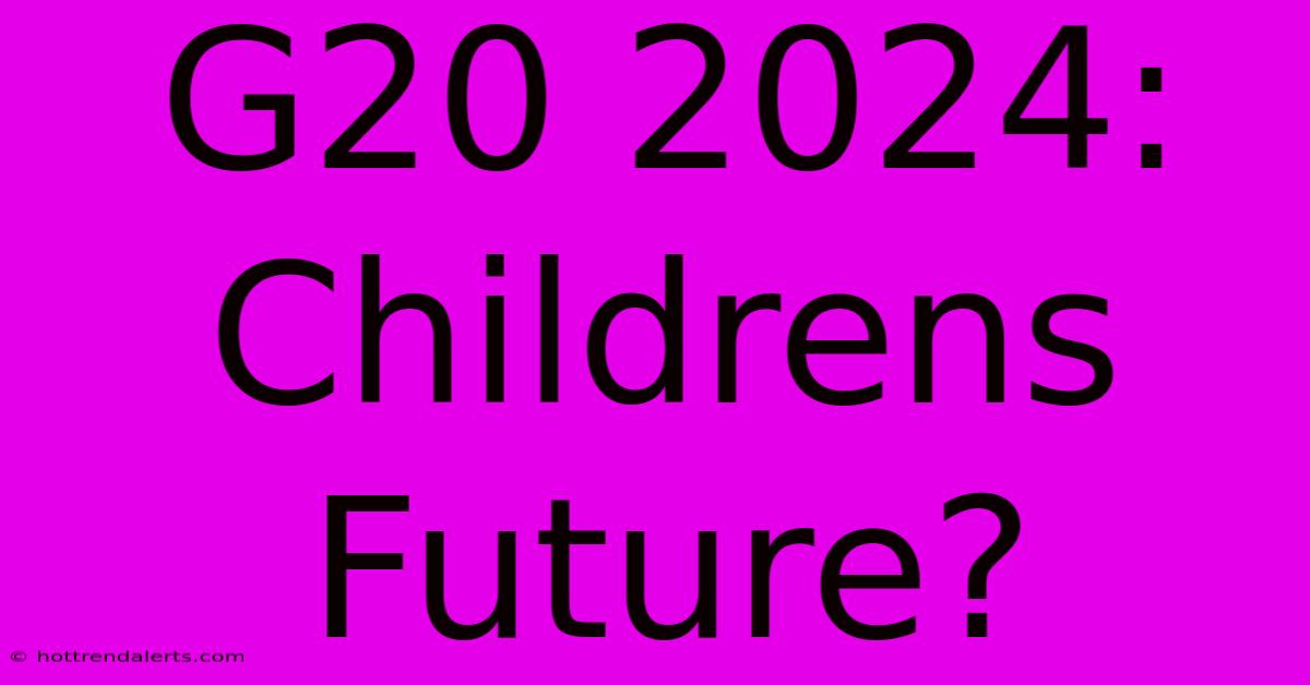 G20 2024: Childrens Future?