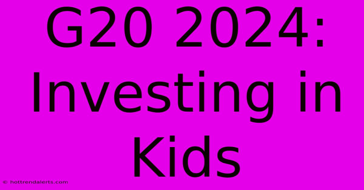 G20 2024: Investing In Kids