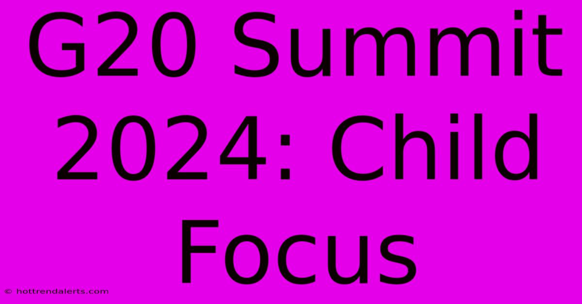 G20 Summit 2024: Child Focus