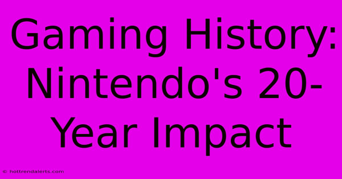 Gaming History: Nintendo's 20-Year Impact