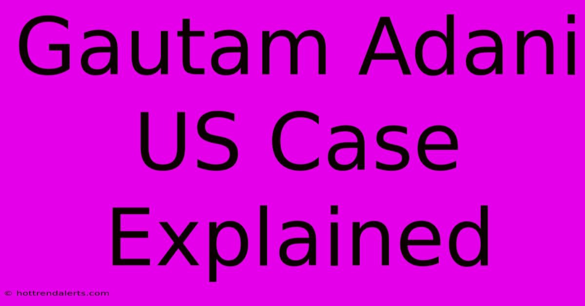 Gautam Adani US Case Explained