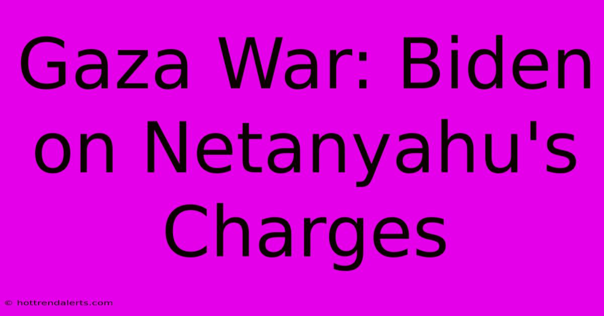 Gaza War: Biden On Netanyahu's Charges