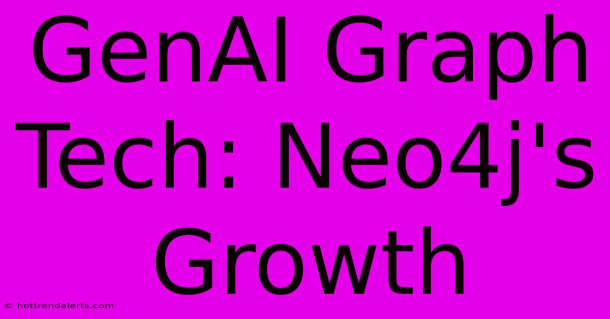 GenAI Graph Tech: Neo4j's Growth