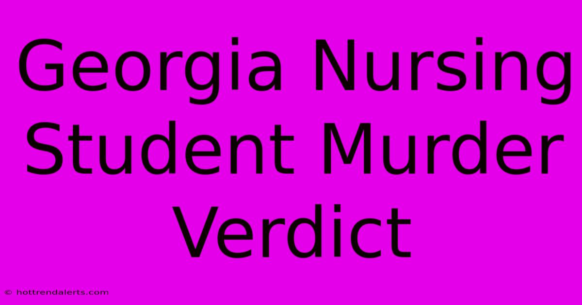 Georgia Nursing Student Murder Verdict