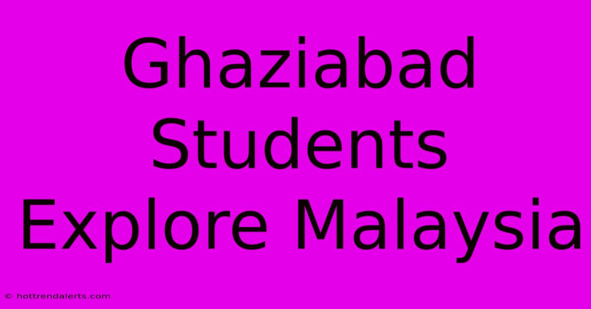 Ghaziabad Students Explore Malaysia