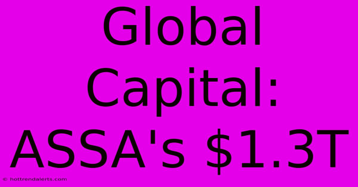 Global Capital: ASSA's $1.3T