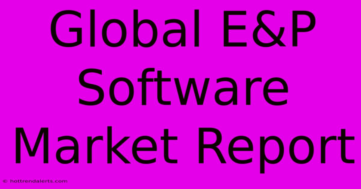 Global E&P Software Market Report