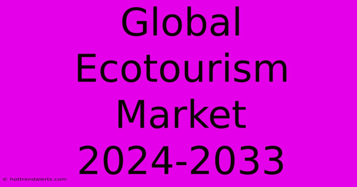 Global Ecotourism Market 2024-2033