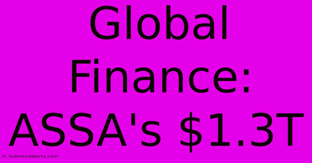 Global Finance: ASSA's $1.3T