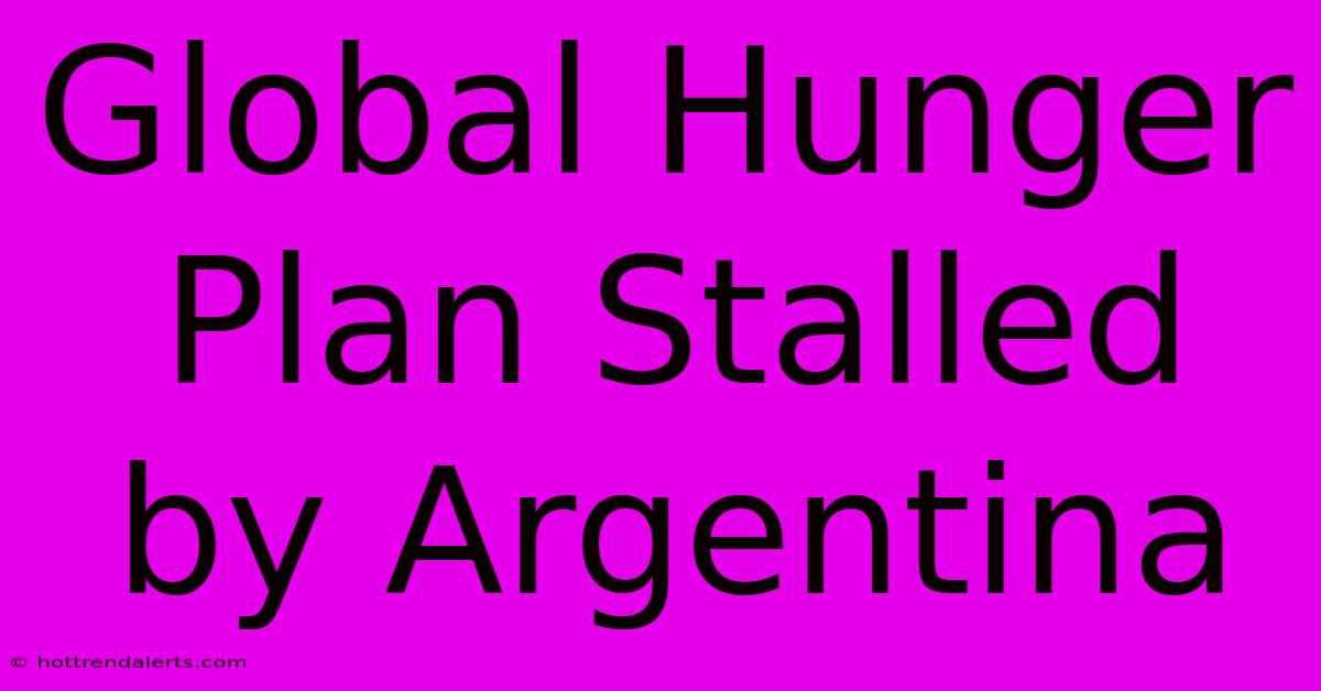 Global Hunger Plan Stalled By Argentina