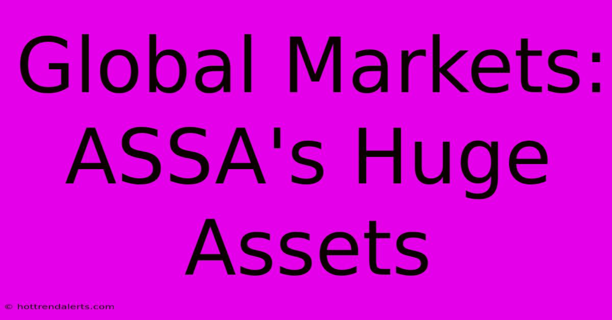 Global Markets: ASSA's Huge Assets