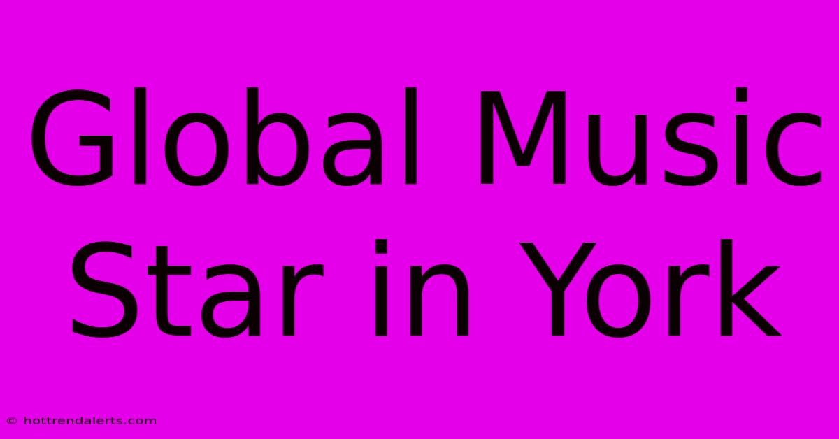 Global Music Star In York