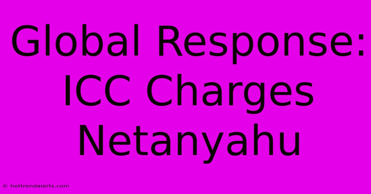 Global Response: ICC Charges Netanyahu