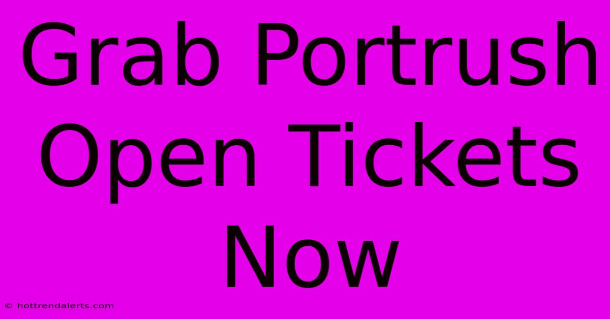 Grab Portrush Open Tickets Now