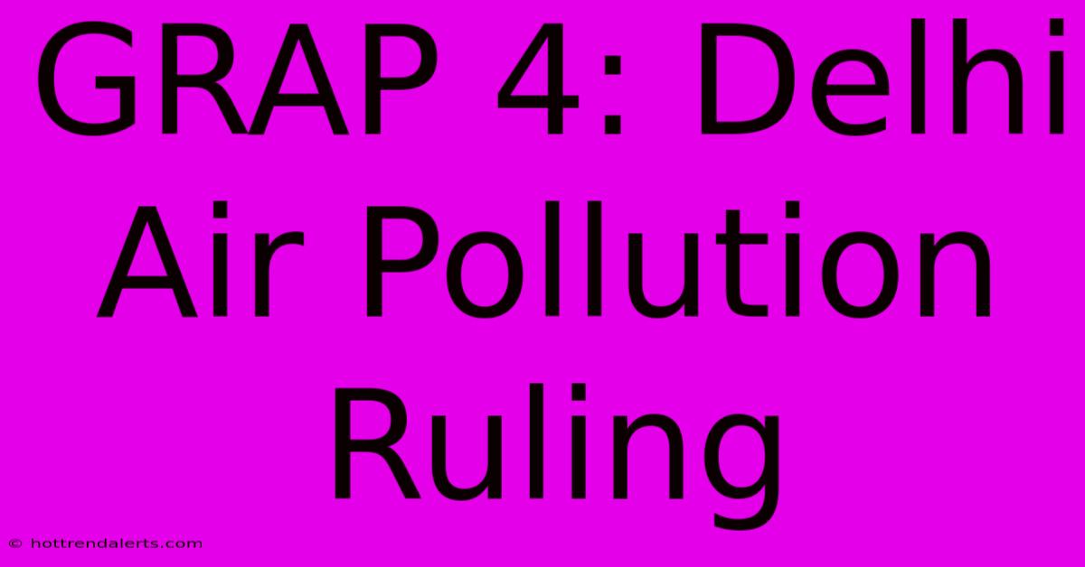 GRAP 4: Delhi Air Pollution Ruling