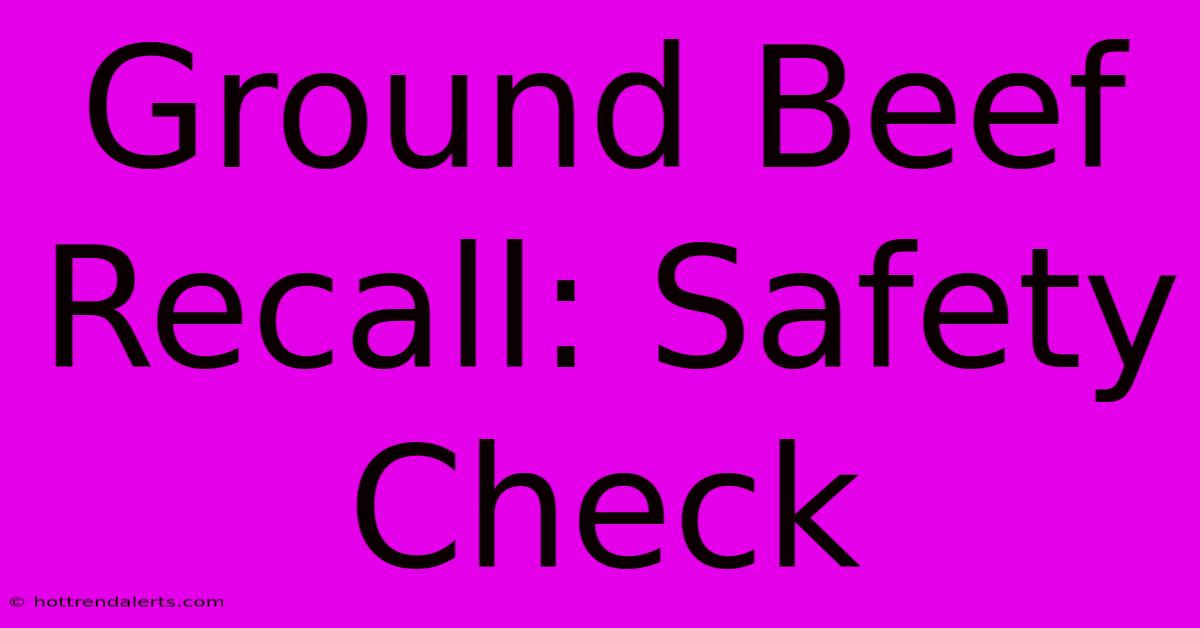 Ground Beef Recall: Safety Check